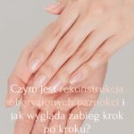 Czym jest rekonstrukcja obgryzionych paznokci i jak wygląda zabieg krok po kroku