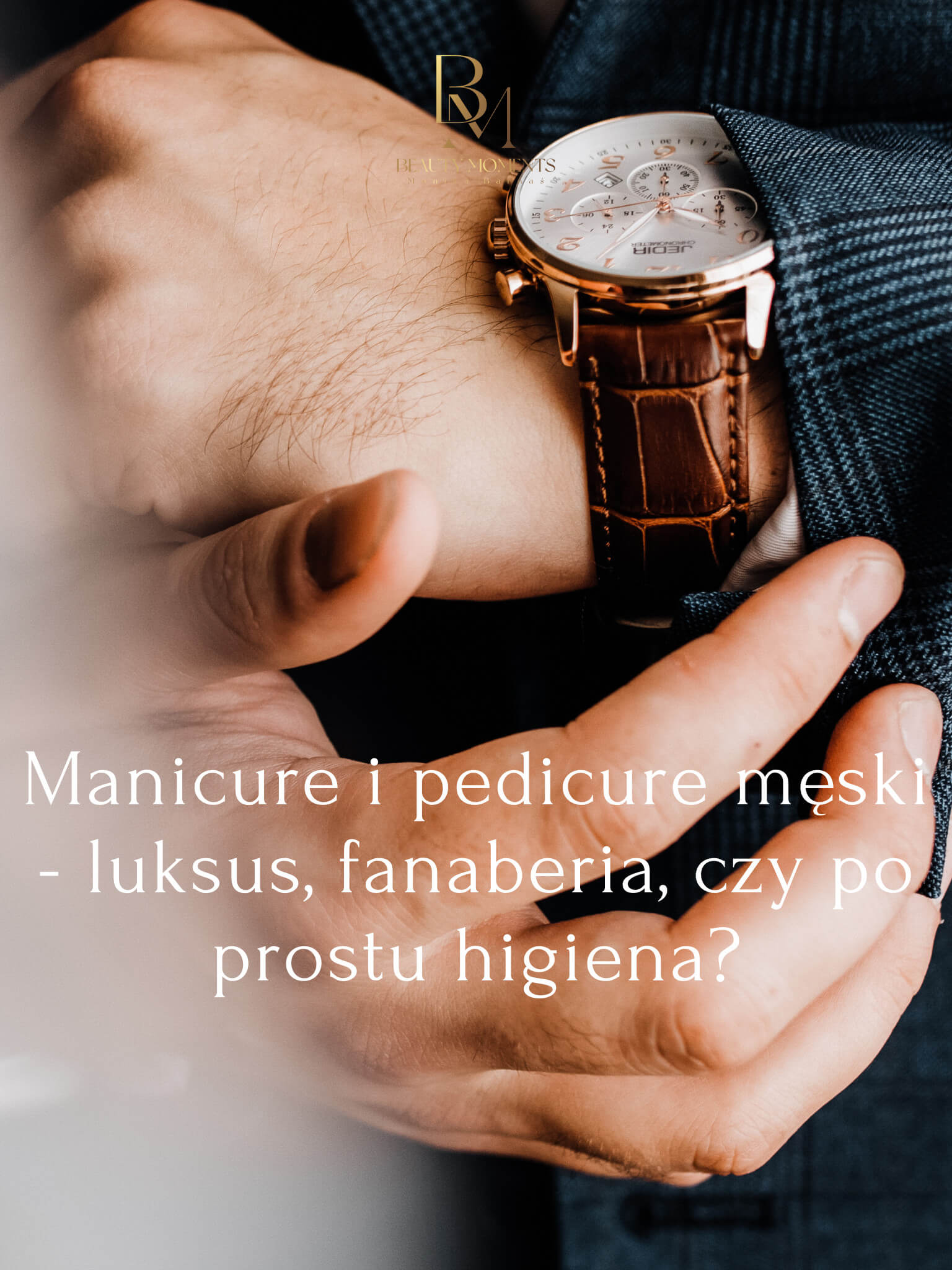 Męski manicure i pedicure – luksus, fanaberia, czy po prostu higiena