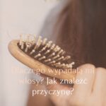 Dlaczego wypadają mi włosy Jak znaleźć przyczynę