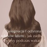 Pielęgnacja i ochrona włosów latem - jak zadbać o włosy podczas wakacji - Berne Academy Warszawa