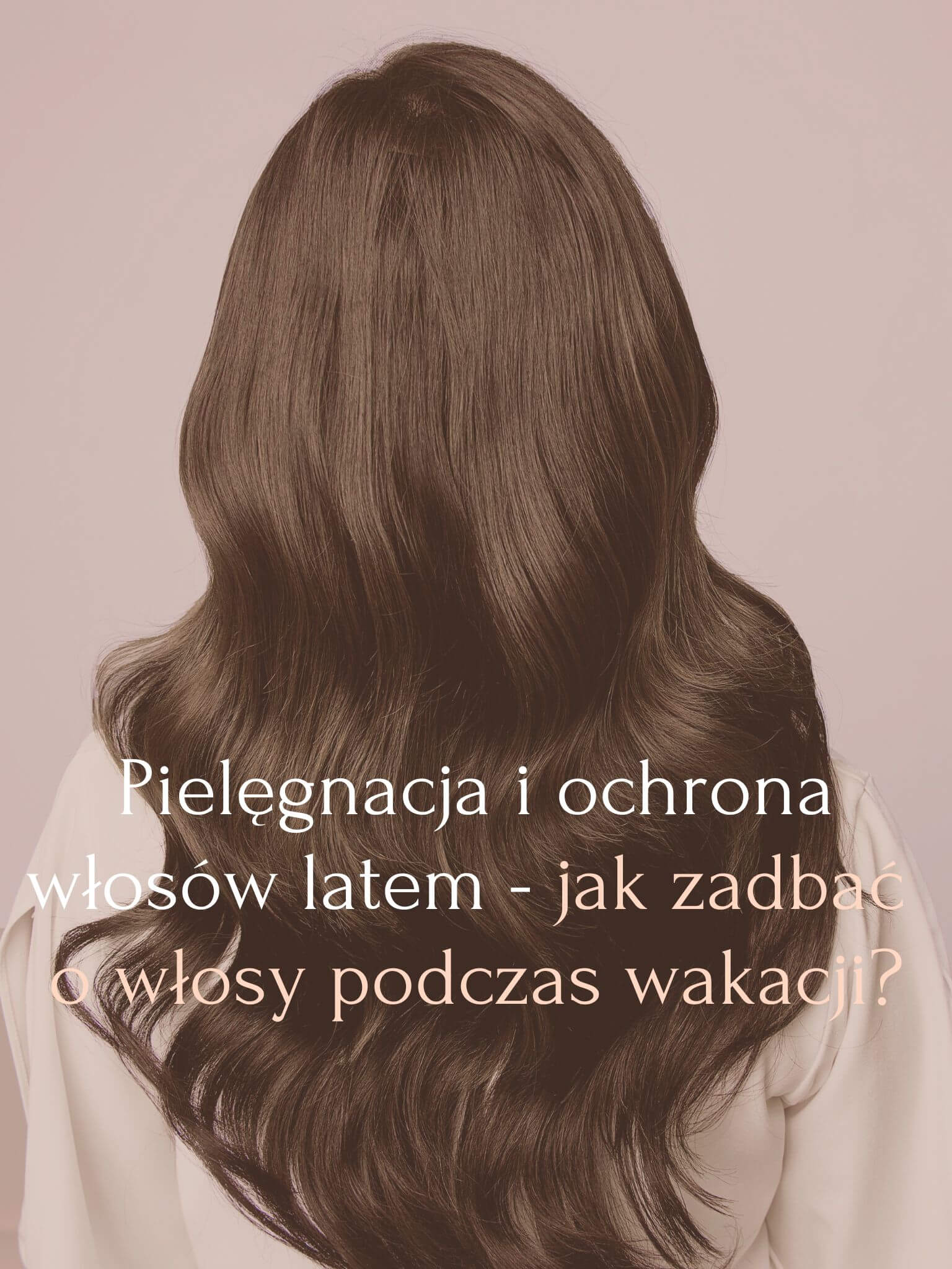 Pielęgnacja i ochrona włosów latem - jak zadbać o włosy podczas wakacji - Berne Academy Warszawa