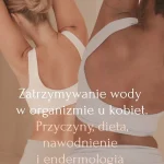 Zatrzymywanie wody w organizmie u kobiet. Przyczyny, dieta, nawodnienie i endermologia LPG Alliance Berne Academy Bemowo